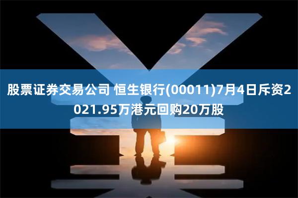 股票证券交易公司 恒生银行(00011)7月4日斥资2021.95万港元回购20万股